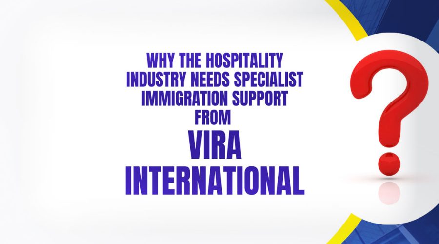 Why-the-Hospitality-Industry-Needs-Specialist-Immigration-Support-from-Vira-International